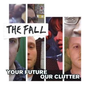 The Fall: Your Future Our Clutter (Domino)